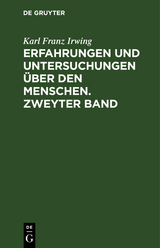 Erfahrungen und Untersuchungen &uuml;ber den Menschen. Zweyter Band - Karl Franz Irwing