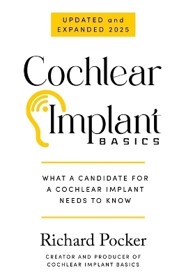Cochlear Implant Basics, What a Candidate for a Cochlear Implant Needs to Know - Richard Pocker