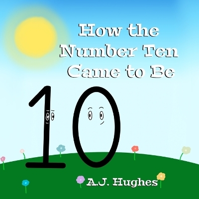 How the Number Ten Came to Be - A J Hughes