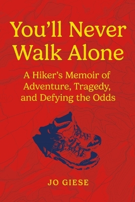 You'll Never Walk Alone: A Hiker's Memoir of Adventure, Tragedy, and Defying the Odds