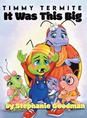 Timmy Termite It Was This Big - Stephanie Goodman