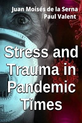Stress And Trauma In Pandemic Times -  Paul Valent,  Juan Mois&eacute;s De La Serna