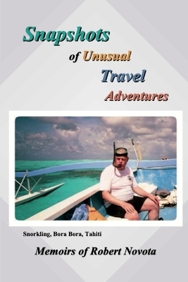 Snapshots of Unusual Travel Adventures - Robert Novota