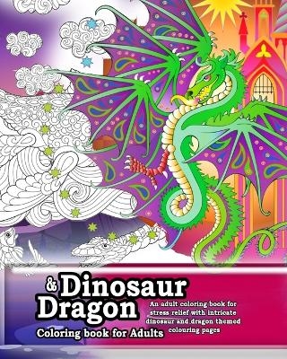 Dinosaur and Dragon coloring Book for Adults. An adult coloring book for stress relief - Hugh Raine
