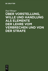 Über Vorstellung, Wille und Handlung als Elemente der Lehre vom Verbrechen und von der Strafe - Paul Bünger