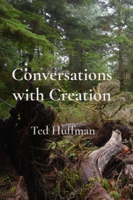 Conversations with Creation - Ted Huffman