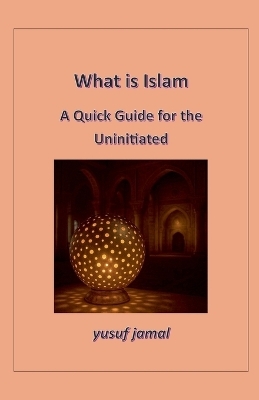 What is Islam-A Quick Guide for Uninitiated - Yusuf Jamal