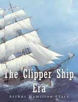 Clipper Ship Era -  Arthur Hamilton Clark