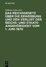 Das Reichsgesetz &uuml;ber die Erwerbung und den Verlust der Reichs- und Staatsangeh&ouml;rigkeit vom 1. Juni 1870 - 