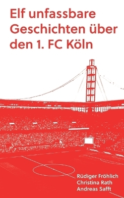 Elf unfassbare Geschichten über den 1. FC Köln