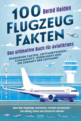 100 Flugzeug-Fakten – Das ultimative Buch für Aviatikfans: Spannende Fakten, Luftfahrtwissen, Community-Highlights und die Zukunft der Luftfahrt