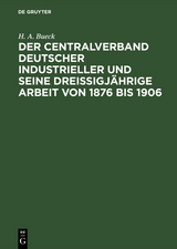 Der Centralverband Deutscher Industrieller und seine drei&szlig;igj&auml;hrige Arbeit von 1876 bis 1906 - H. A. Bueck