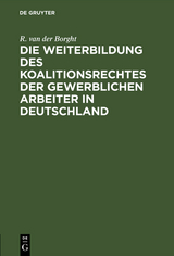 Die Weiterbildung des Koalitionsrechtes der gewerblichen Arbeiter in Deutschland - R. van der Borght