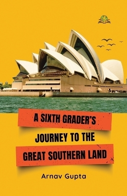 A Sixth Grader's Journey to the Great Southern Land - Arnav Gupta