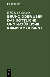 Bruno oder &uuml;ber das g&ouml;ttliche und nat&uuml;rliche Princip der Dinge - F. W. J. v. Schelling