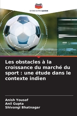 Les obstacles &agrave; la croissance du march&eacute; du sport - Anish Yousaf, Anil Gupta, Shivangi Bhatnagar