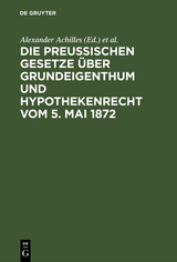 Die preu&szlig;ischen Gesetze &uuml;ber Grundeigenthum und Hypothekenrecht vom 5. Mai 1872 - 