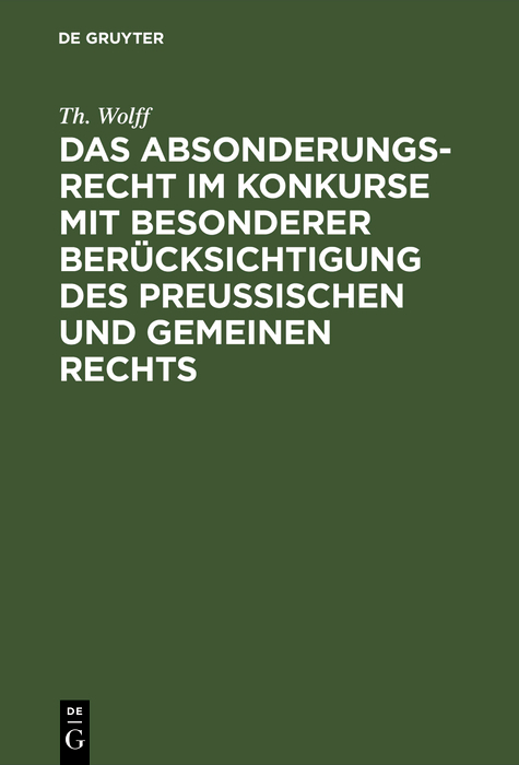 Das Absonderungsrecht im Konkurse mit besonderer Ber&uuml;cksichtigung des Preu&szlig;ischen und gemeinen Rechts - Th. Wolff
