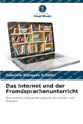 Das Internet und der Fremdsprachenunterricht - Gabriela Marques Sch&auml;fer