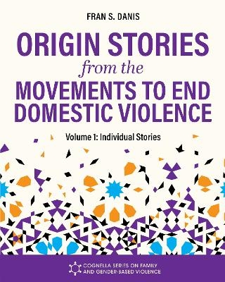Origin Stories from the Movements to End Domestic Violence, Volume 1 - Fran Danis