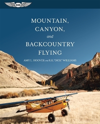Mountain, Canyon, and Backcountry Flying - Amy L. Hoover, R. K. Wiliams