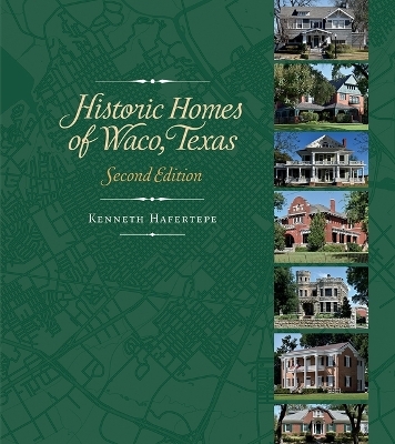 Historic Homes of Waco, Texas, Second Edition - Kenneth Hafertepe