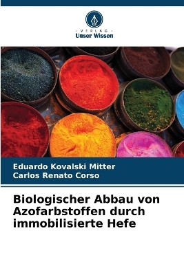 Biologischer Abbau von Azofarbstoffen durch immobilisierte Hefe - Eduardo Kovalski Mitter, Carlos Renato Corso