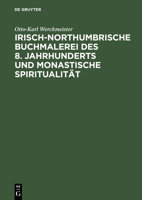 Irisch-northumbrische Buchmalerei des 8. Jahrhunderts und monastische Spiritualit&auml;t - Otto-Karl Werckmeister