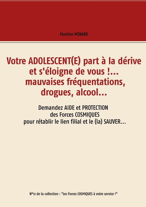 Votre adolescent(e) part &agrave; la d&eacute;rive et s'&eacute;loigne de vous !... mauvaises fr&eacute;quentations, drogues, alcool... - Martine M&eacute;nard