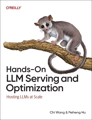 Hands-On LLM Serving and Optimization - Chi Wang, Peiheng Hu