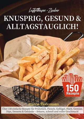 Luftfritteusen-Zauber – Knusprig, Gesund & Alltagstauglich!