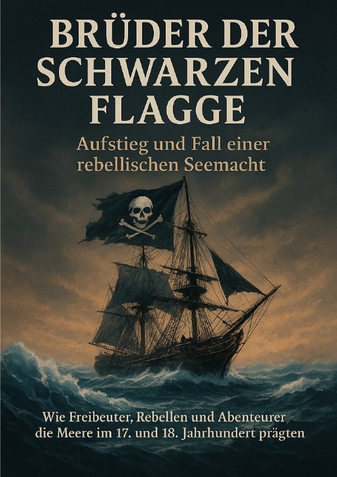 Br&uuml;der der Schwarzen Flagge: Aufstieg und Fall einer rebellischen Seemacht - Jonas Schneider