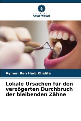 Lokale Ursachen f&uuml;r den verz&ouml;gerten Durchbruch der bleibenden Z&auml;hne - Aymen Ben Hadj Khalifa