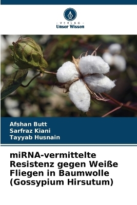 miRNA-vermittelte Resistenz gegen Wei&szlig;e Fliegen in Baumwolle (Gossypium Hirsutum) - Afshan Butt, Sarfraz Kiani, Tayyab Husnain