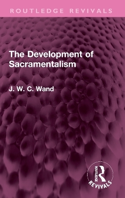 The Development of Sacramentalism - J. W. C. Wand