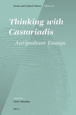 Thinking with Castoriadis: Antipodean Essays - 
