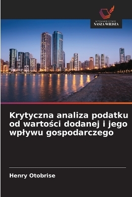 Krytyczna analiza podatku od wartości dodanej i jego wplywu gospodarczego