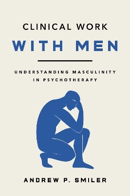 Clinical Work with Men - Andrew P. Smiler