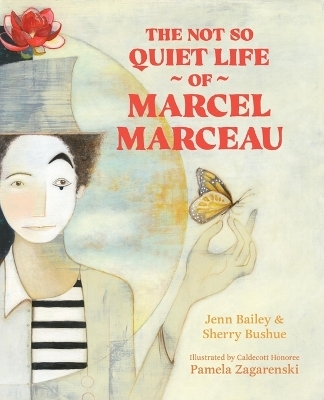 The Not So Quiet Life of Marcel Marceau - Jenn Bailey, Sherry Bushue