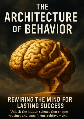 The Architecture of Behavior Rewiring the Mind for Lasting Success