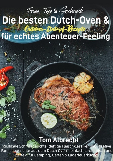 Feuer, Topf &amp; Geschmack &ndash; Die besten Dutch-Oven &amp; Outdoor-Eintopf-Rezepte f&uuml;r echtes Abenteuer-Feeling - Tom Albrecht