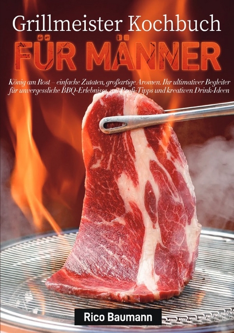 Grillmeister Kochbuch f&uuml;r M&auml;nner - Rico Baumann
