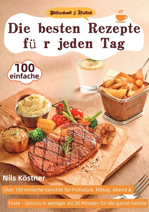 Blitzschnell &amp; K&ouml;stlich &ndash; Die besten Rezepte f&uuml;r jeden Tag - Nils K&ouml;stner