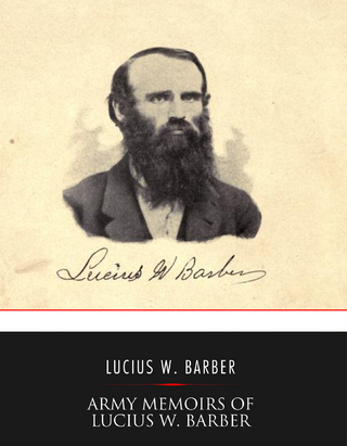 Army Memoirs of Lucius W. Barber, Company &quote;D,&quote; 15th Illinois Volunteer Infantry