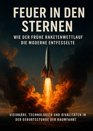 Feuer in den Sternen: Wie der frühe Raketenwettlauf die Moderne entfesselte