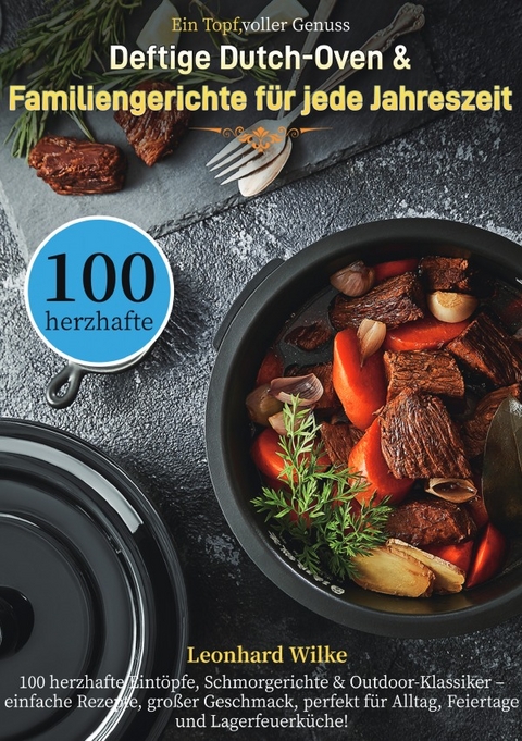 Ein Topf, voller Genuss &ndash; Deftige Dutch-Oven &amp; Familiengerichte f&uuml;r jede Jahreszeit - Leonhard Wilke