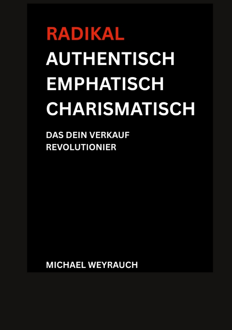 Radikal Authentisch Emphatisch Charismatisch - Michael Weyrauch