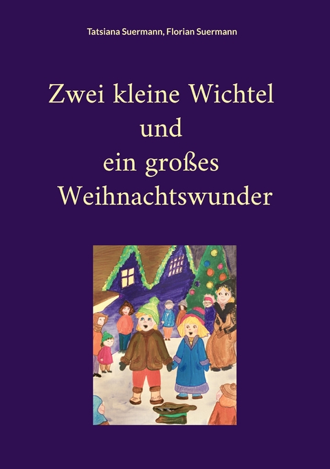Zwei kleine Wichtel und ein großes Weihnachtswunder - Tatsiana Suermann, Florian Suermann