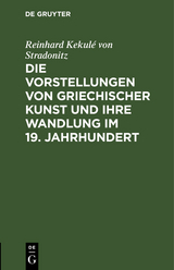 Die Vorstellungen von griechischer Kunst und ihre Wandlung im 19. Jahrhundert - Reinhard Kekul&eacute; von Stradonitz