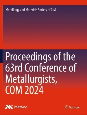 Proceedings of the 63rd Conference of Metallurgists, COM 2024